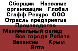 Сборщик › Название организации ­ Глобал Стафф Ресурс, ООО › Отрасль предприятия ­ Производство › Минимальный оклад ­ 35 000 - Все города Работа » Вакансии   . Крым,Ялта